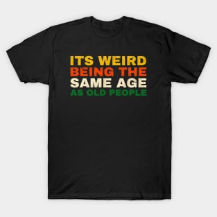 Its Weird Being The Same Age as old people - retro T-Shirt